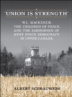 'Union is Strength' : W.L. Mackenzie, The Children of Peace and the Emergence of Joint Stock Democracy in Upper Canada - eBook