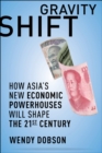 Gravity Shift : How Asia's New Economic Powerhouses Will Shape the 21st Century - eBook