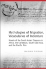 Mythologies of Migration, Vocabularies of Indenture : Novels of the South Asian Diaspora in Africa, the Caribbean, and Asia-Pacific - eBook