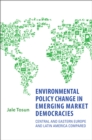 Environmental Policy Change in Emerging Market Democracies : Eastern Europe and Latin America Compared - eBook