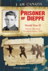 I Am Canada: Prisoner of Dieppe : Word War II, Alistair Morrison, Occupied France, 1942 - eBook