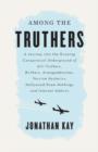 Among the Truthers : A Journey into the Growing Conspiracist Underground of 9/11 Truthers, Birthers, Armageddonites, Vaccine Hysterics, Hollywood Know-Nothings and Internet Addicts - eBook