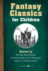 Fantasy Classics For Children : Stories by George MacDonald, Andrew Lang, Lord Dunsany, and E. A. Wyke-Smith - eBook