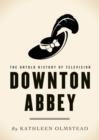 Downton Abbey : The Untold History of Television - eBook