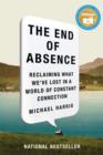 The End Of Absence : Reclaiming What We've Lost in a World of Constant Connection - eBook