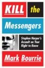 Kill the Messengers : Stephen Harper's Assault on Your Right to Know - eBook