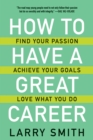 How to Have a Great Career : Find Your Passion, Achieve Your Goals, Love What You Do - eBook