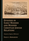 None Episodes in Early Modern and Modern Christian-Jewish Relations : Diasporas, Dogmas, Differences - eBook