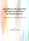 None Age Effects in the Acquisition of English Onset Clusters by Turkish Learners : An Optimality-Theoretic Approach - eBook