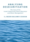 None Analysing Desecuritisation : The Case of the Israeli-Palestinian Peace Education and Water Management - eBook