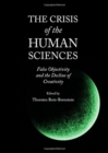 The Crisis of the Human Sciences : False Objectivity and the Decline of Creativity - Book