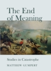 The End of Meaning : Studies in Catastrophe - eBook