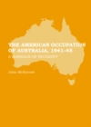 The American Occupation of Australia, 1941-45 : A Marriage of Necessity - eBook