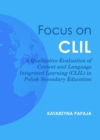 None Focus on CLIL : A Qualitative Evaluation of Content and Language Integrated Learning (CLIL) in Polish Secondary Education - eBook
