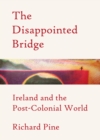 The Disappointed Bridge : Ireland and the Post-Colonial World - eBook