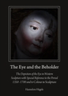 The Eye and the Beholder : The Depiction of the Eye in Western Sculpture with Special Reference to the Period 1350-1700 and to Colour in Sculpture - eBook