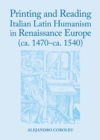 None Printing and Reading Italian Latin Humanism in Renaissance Europe (ca. 1470-ca. 1540) - eBook