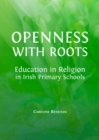 None Openness with Roots : Education in Religion in Irish Primary Schools - eBook