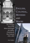 None English, Colonial, Modern and Maori : The Changing Faces of the Robert McDougall Art Gallery, Christchurch, New Zealand, 1932-2002 - eBook
