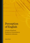 None Perception of English : A Study of Staff and Students at Universities in Yogyakarta, Indonesia - eBook