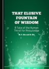 None That Elusive Fountain of Wisdom : A Tale of the Human Thirst for Knowledge - eBook