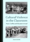 None Cultural Violence in the Classroom : Peace, Conflict and Education in Israel - eBook