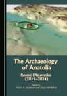 The Archaeology of Anatolia : Recent Discoveries (2011-2014) Volume I - eBook