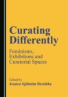 None Curating Differently : Feminisms, Exhibitions and Curatorial Spaces - eBook