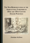 The Non-Representation of the Agricultural Labourers in 18th and 19th Century English Paintings - eBook