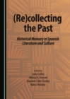 None (Re)collecting the Past : Historical Memory in Spanish Literature and Culture - eBook