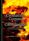 None Cremation, Corpses and Cannibalism : Comparative Cosmologies and Centuries of Cosmic Consumption - eBook