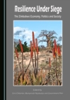 None Resilience Under Siege : The Zimbabwean Economy, Politics and Society - eBook