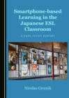 None Smartphone-based Learning in the Japanese ESL Classroom : A Case Study Report - eBook