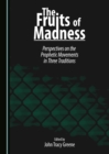 The Fruits of Madness : Perspectives on the Prophetic Movements in Three Traditions - eBook