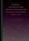 None Regional Integration and National Disintegration in the Post-Arab Spring Middle East - eBook