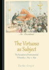 The Virtuoso as Subject : The Reception of Instrumental Virtuosity, c. 1815-c. 1850 - eBook