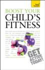 Boost Your Child's Fitness : Fitness, healthy eating, and non-judgemental weight loss: a guide to helping your child stay active and healthy - eBook
