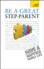 Be a Great Step-Parent : A practical guide to parenting in a blended family - eBook