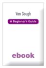 Van Gogh A Beg Guide - eBook