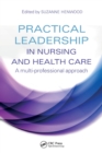 Practical Leadership in Nursing and Health Care : A Multi-Professional Approach - Book