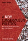 A New Conservation Politics : Power, Organization Building and Effectiveness - eBook