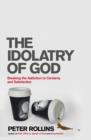 The Idolatry of God : Breaking the Addiction to Certainty and Satisfaction - eBook
