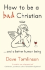 How to be a bad Christian : ... And a better human being - eBook