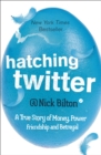 Hatching Twitter : A True Story of Money, Power, Friendship and Betrayal - Book