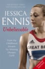 Jessica Ennis: Unbelievable - From My Childhood Dreams To Winning Olympic Gold : The life story of Team GB's Olympic Golden Girl - Book