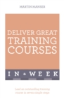 Deliver Great Training Courses In A Week : Lead An Outstanding Training Course In Seven Simple Steps - eBook
