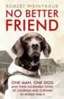No Better Friend : One Man, One Dog, and Their Incredible Story of Courage and Survival in World War II - eBook