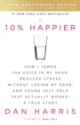 10% Happier 10th Anniversary : How I Tamed the Voice in My Head, Reduced Stress Without Losing My Edge, and Found Self-Help That Actually Works - A True Story - Book