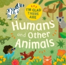 I'm Glad There Are ...: Humans and Other Animals - Book