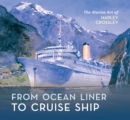 From Ocean Liner to Cruise Ship : The Marine Art of Harley Crossley - eBook